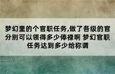 梦幻里的个官职任务,做了各级的官分别可以领得多少俸禄啊 梦幻官职任务达到多少给称谓